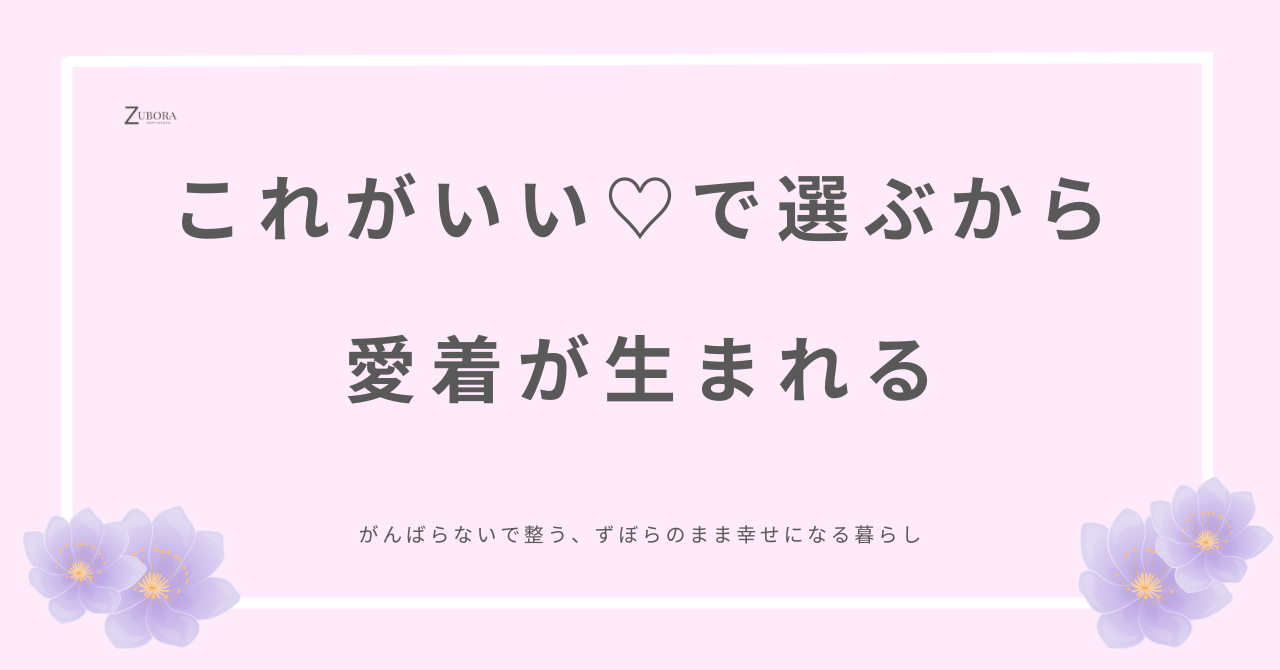 好きで選ぶから、愛着が生まれる