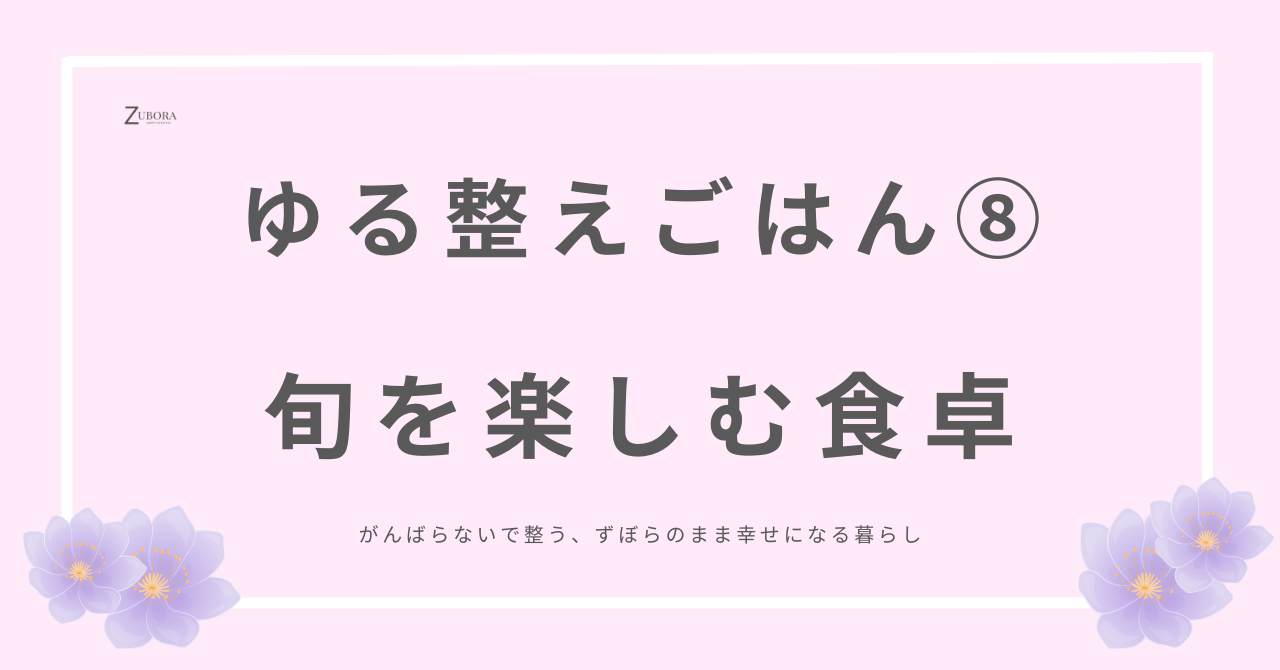 旬を楽しむ食卓・ゆる整えごはん⑧