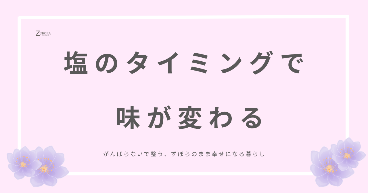 塩はタイミング次第で味に変化が生まれる